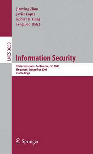 Information Security: 8th International Conference, ISC 2005, Singapore, September 20-23, 2005, Proceedings de Jianying Zhou