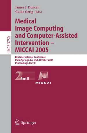 Medical Image Computing and Computer-Assisted Intervention -- MICCAI 2005: 8th International Conference, Palm Springs, CA, USA, October 26-29, 2005, Proceedings, Part II de James Duncan