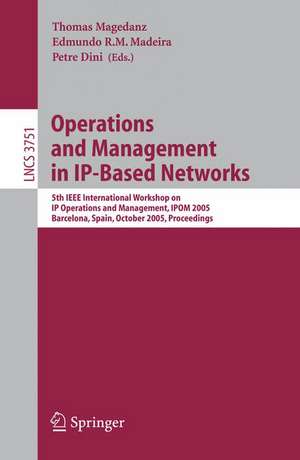 Operations and Management in IP-Based Networks: 5th IEEE International Workshop on IP Operations and Management, IPOM 2005, Barcelona, Spain, October 26-28, 2005, Proceedings de Petre Dini