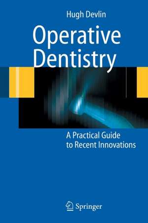 Operative Dentistry: A Practical Guide to Recent Innovations de Hugh Devlin