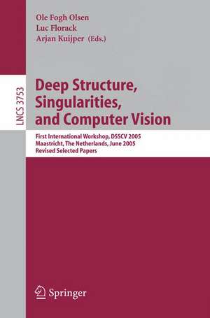 Deep Structure, Singularities, and Computer Vision: First International Workshop, DSSCV 2005, Maastricht, The Netherlands, June 9-10, 2005, Revised Selected Papers de Ole Fogh Olsen