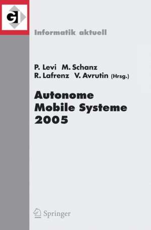 Autonome Mobile Systeme 2005: 19. Fachgespräch Stuttgart, 8./9. Dezember 2005 de Paul Levi