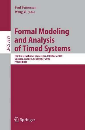 Formal Modeling and Analysis of Timed Systems: Third International Conference, FORMATS 2005, Uppsala, Sweden, September 26-28, 2005, Proceedings de Paul Pettersson