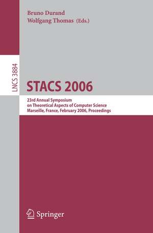 STACS 2006: 23rd Annual Symposium on Theoretical Aspects of Computer Science, Marseille, France, February 23-25, 2006, Proceedings de Bruno Durand