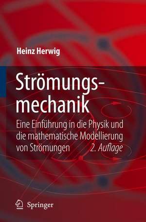 Strömungsmechanik: Eine Einführung in die Physik und die mathematische Modellierung von Strömungen de Heinz Herwig