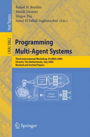 Programming Multi-Agent Systems: Third International Workshop, ProMAS 2005, Utrecht, The Netherlands, July 26, 2005, Revised and Invited Papers de Rafael H. Bordini