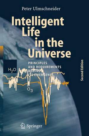 Intelligent Life in the Universe: Principles and Requirements Behind Its Emergence de Peter Ulmschneider