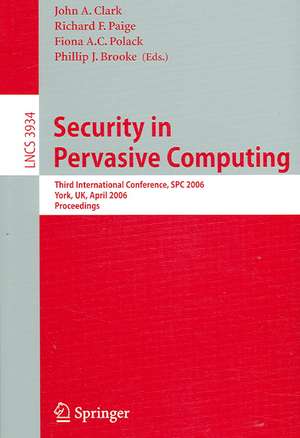 Security in Pervasive Computing: Third International Conference, SPC 2006, York, UK, April 18-21, 2006, Proceedings de John A. Clark