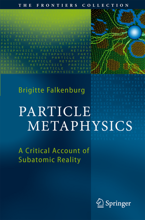 Particle Metaphysics: A Critical Account of Subatomic Reality de Brigitte Falkenburg