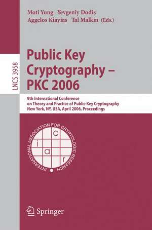 Public Key Cryptography - PKC 2006: 9th International Conference on Theory and Practice in Public-Key Cryptography, New York, NY, USA, April 24-26, 2006. Proceedings de Moti Yung