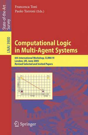 Computational Logic in Multi-Agent Systems: 6th International Workshop, CLIMA VI, London, UK, June 27-29, 2005, Revised Selected and Invited Papers de Francesca Toni