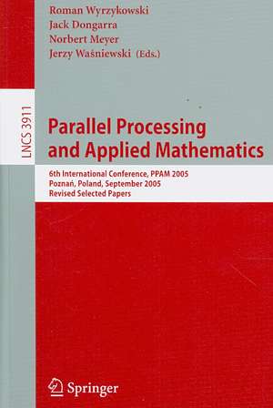 Parallel Processing and Applied Mathematics: 6th International Conference, PPAM 2005, Poznan, Poland, September 11-14, 2005, Revised Selected Papers de Roman Wyrzykowski