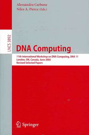 DNA Computing: 11th International Workshop on DNA Computing, DNA11, London, ON, Canada, June 6-9, 2005. Revised Selected Papers. de Alessandra Carbone