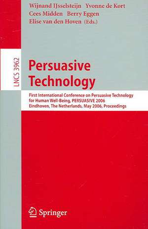 Persuasive Technology: First International Conference on Persuasive Technology for Human Well-Being, PERSUASIVE 2006, Eindhoven, The Netherlands, May 18-19, 2006, Proceedings de Wijnand IJsselsteijn