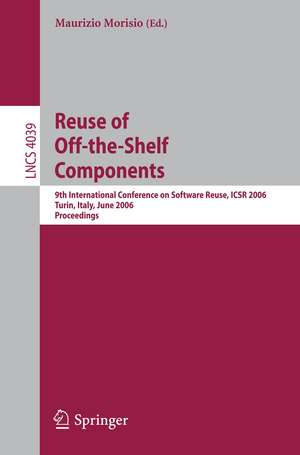 Reuse of Off-the-Shelf Components: 9th International Conference on Software Reuse, ICSR 2006, Torino, Italy, June 12-15, 2006, Proceedings de Maurizio Morisio