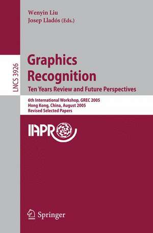 Graphics Recognition. Ten Years Review and Future Perspectives: 6th International Workshop, GREC 2005, Hong Kong, China, August 25-26, 2005, Revised Selected Papers de Wenyin Liu