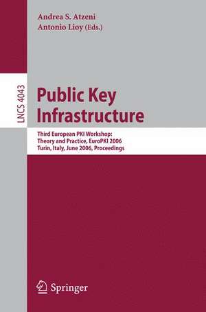 Public Key Infrastructure: Third European PKI Workshop: Theory and Practice, EuroPKI 2006, Turin, Italy, June 19-20, 2006, Proceedings de Andrea S. Atzeni