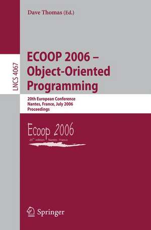 ECOOP 2006 - Object-Oriented Programming: 20th European Conference, Nantes, France, July 3-7, 2006, Proceedings de Dave Thomas