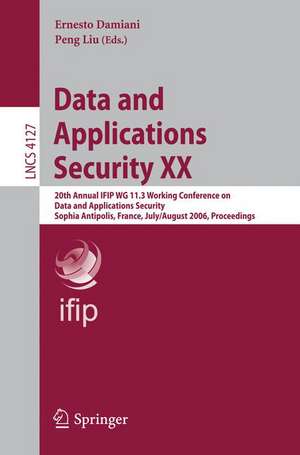 Data and Applications Security XX: 20th Annual IFIP WG 11.3 Working Conference on Data and Applications Security, Sophia Antipolis, France, July 31-August 2, 2006, Proceedings de Ernesto Damiani