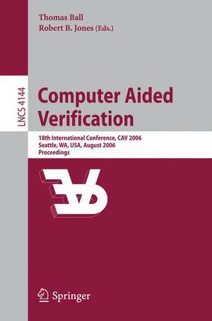 Computer Aided Verification: 18th International Conference, CAV 2006, Seattle, WA, USA, August 17-20, 2006, Proceedings de Thomas Ball