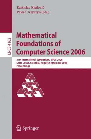 Mathematical Foundations of Computer Science 2006: 31st International Symposium, MFCS 2006, Stará Lesná, Slovakia, August 28-September 1, 2006, Proceedings de Rastislav Královic