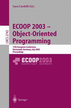 ECOOP 2003 - Object-Oriented Programming: 17th European Conference, Darmstadt, Germany, July 21-25, 2003. Proceedings de Luca Cardelli