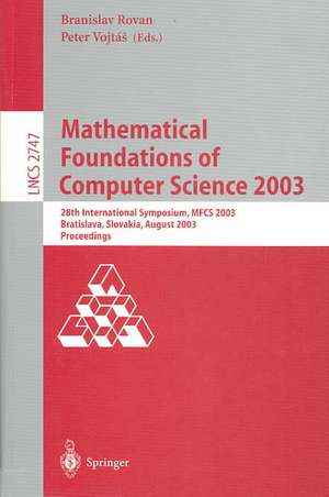 Mathematical Foundations of Computer Science 2003: 28th International Symposium, MFCS 2003, Bratislava, Slovakia, August 25-29, 2003, Proceedings de Branislav Rovan