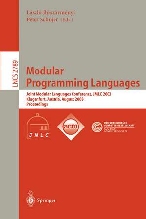 Modular Programming Languages: Joint Modular Languages Conference, JMLC 2003, Klagenfurt, Austria, August 25-27, 2003, Proceedings de László Böszörményi