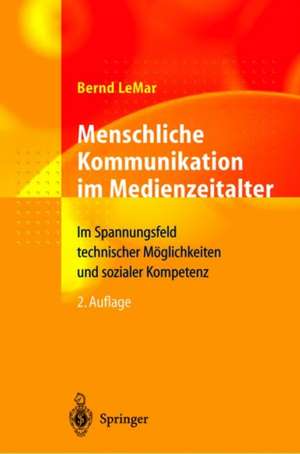 Menschliche Kommunikation im Medienzeitalter: Im Spannungsfeld technischer Möglichkeiten und sozialer Kompetenz de Bernd LeMar