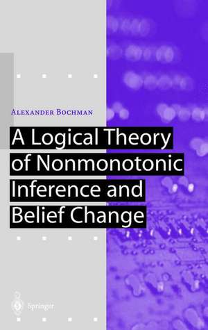 A Logical Theory of Nonmonotonic Inference and Belief Change de Alexander Bochman