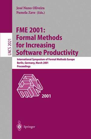 FME 2001: Formal Methods for Increasing Software Productivity: International Symposium of Formal Methods Europe, Berlin, Germany, March 12-16, 2001, Proceedings de Jose N. Oliveira