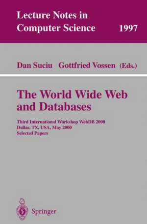 The World Wide Web and Databases: Third International Workshop WebDB2000, Dallas, TX, USA, May 18-19, 2000. Selected Papers de Dan Suciu