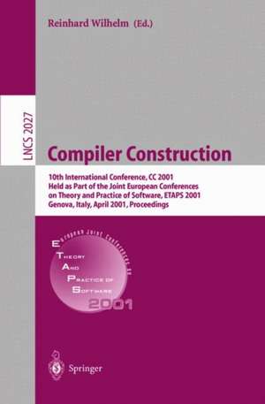 Compiler Construction: 10th International Conference, CC 2001 Held as Part of the Joint European Conferences on Theory and Practice of Software, ETAPS 2001 Genova, Italy, April 2-6, 2001 Proceedings de Reinhard Wilhelm