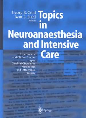 Topics in Neuroanaesthesia and Neurointensive Care: Experimental and Clinical Studies upon Cerebral Circulation, Metabolism and Intracranial Pressure de Georg E. Cold