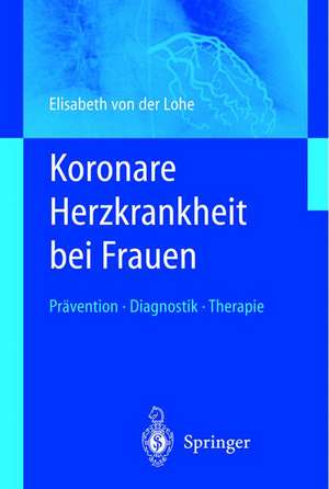 Koronare Herzkrankheit bei Frauen: Prävention — Diagnostik — Therapie de Elisabeth von der Lohe