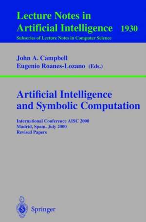 Artificial Intelligence and Symbolic Computation: International Conference AISC 2000 Madrid, Spain, July 17-19, 2000. Revised Papers de John A. Campbell