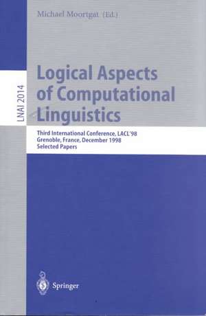 Logical Aspects of Computational Linguistics: Third International Conference, LACL'98 Grenoble, France, December 14-16, 1998 Selected Papers de Michael Moortgat