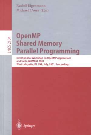 OpenMP Shared Memory Parallel Programming: International Workshop on OpenMP Applications and Tools, WOMPAT 2001, West Lafayette, IN, USA, July 30-31, 2001 Proceedings de Rudolf Eigenmann