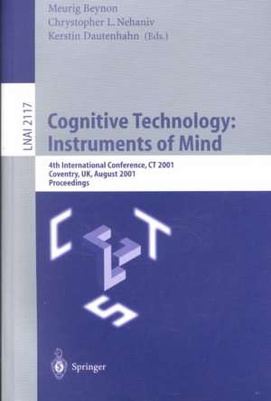 Cognitive Technology: Instruments of Mind: 4th International Conference, CT 2001 Coventry, UK, August 6-9, 2001 Proceedings de Meurig Beynon