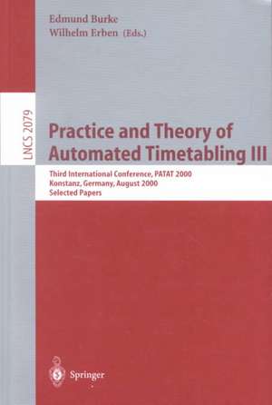 Practice and Theory of Automated Timetabling III: Third International Conference, PATAT 2000 Konstanz, Germany, August 16-18, 2000 Selected Papers de Edmund Burke