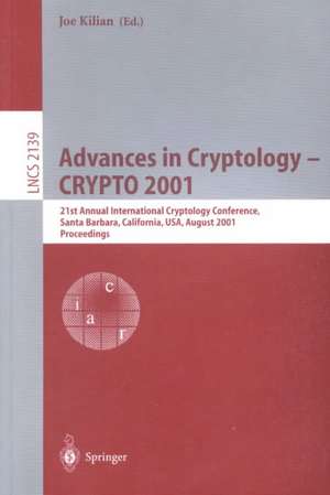 Advances in Cryptology - CRYPTO 2001: 21st Annual International Cryptology Conference, Santa Barbara, California, USA, August 19-23, 2001, Proceedings de Joe Kilian