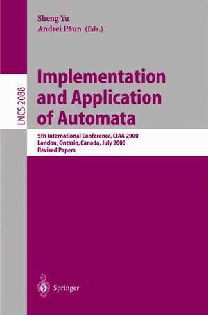 Implementation and Application of Automata: 5th International Conference, CIAA 2000, London, Ontario, Canada, July 24-25, 2000, Revised Papers de Sheng Yu