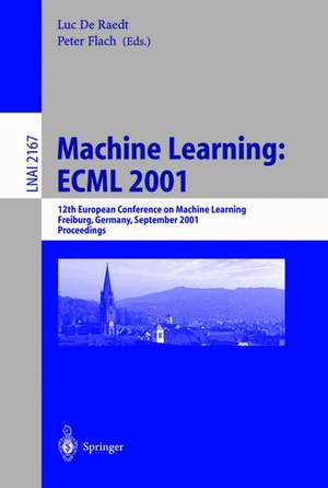 Machine Learning: ECML 2001: 12th European Conference on Machine Learning, Freiburg, Germany, September 5-7, 2001. Proceedings de Luc de Raedt