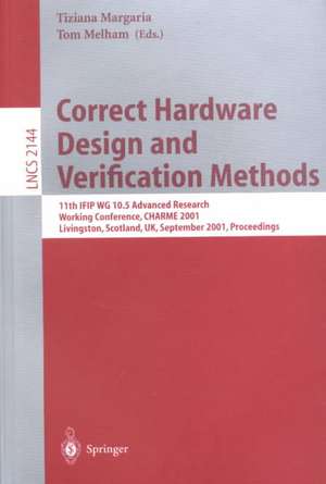 Correct Hardware Design and Verification Methods: 11th IFIP WG 10.5 Advanced Research Working Conference, CHARME 2001 Livingston, Scotland, UK, September 4-7, 2001 Proceedings de Tiziana Margaria