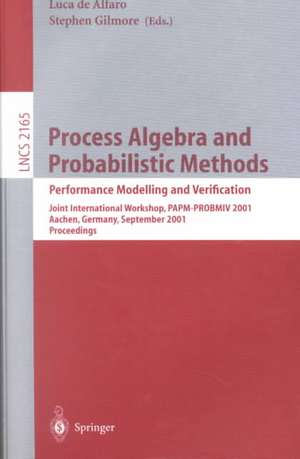 Process Algebra and Probabilistic Methods. Performance Modelling and Verification: Joint International Workshop, PAPM-PROBMIV 2001, Aachen, Germany, September 12-14, 2001. Proceedings de Luca de Alfaro