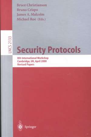 Security Protocols: 8th International Workshops Cambridge, UK, April 3-5, 2000 Revised Papers de Bruce Christianson