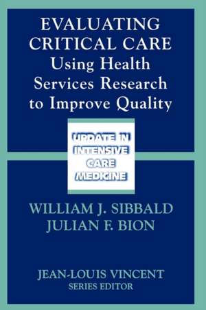 Evaluating Critical Care: Using Health Services Research to Improve Quality de William J. Sibbald