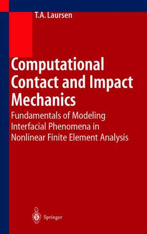 Computational Contact and Impact Mechanics: Fundamentals of Modeling Interfacial Phenomena in Nonlinear Finite Element Analysis de Tod A. Laursen