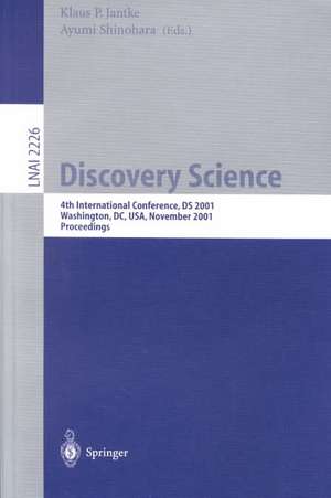 Discovery Science: 4th International Conference, DS 2001, Washington, DC, USA, November 25-28, 2001 Proceedings de Klaus P. Jantke