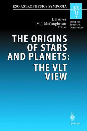 The Origins of Stars and Planets: The VLT View: Proceedings of the ESO Workshop Held in Garching, Germany, 24–27 April 2001 de Joao F. Alves